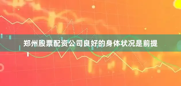 郑州股票配资公司良好的身体状况是前提