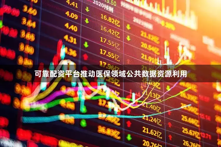 可靠配资平台推动医保领域公共数据资源利用