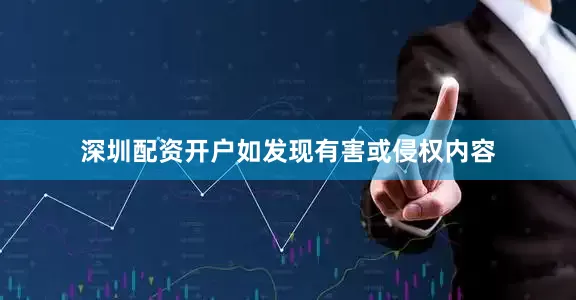 深圳配资开户如发现有害或侵权内容