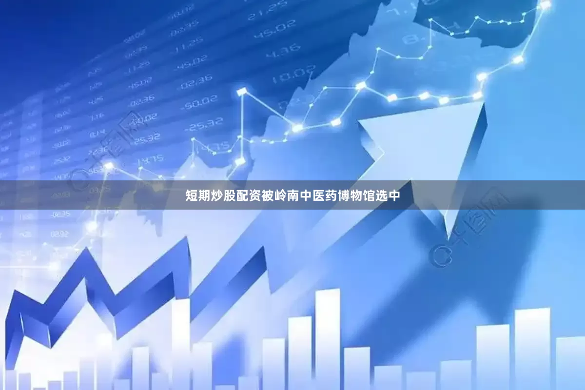 短期炒股配资被岭南中医药博物馆选中