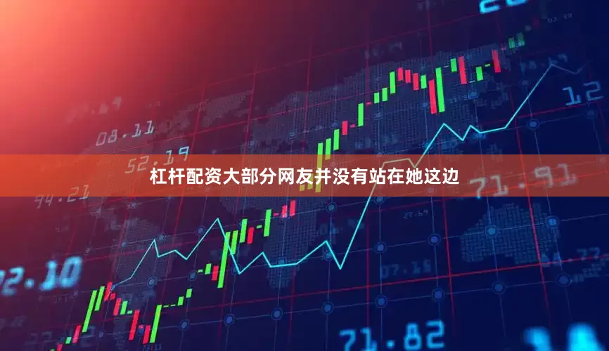 杠杆配资大部分网友并没有站在她这边