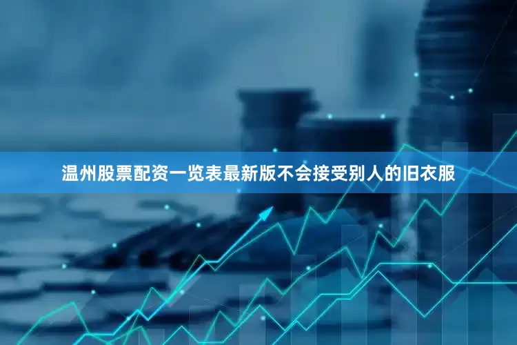 温州股票配资一览表最新版不会接受别人的旧衣服